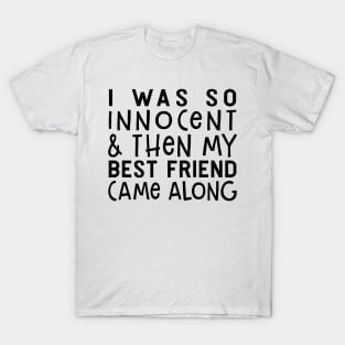 I Was So Innocent And Then My Best Friend Came Along Funny Shirt T-Shirt